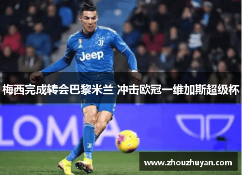 梅西完成转会巴黎米兰 冲击欧冠一维加斯超级杯